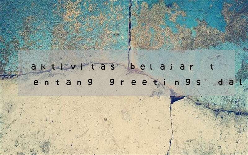 aktivitas belajar tentang greetings dalam bahasa inggris